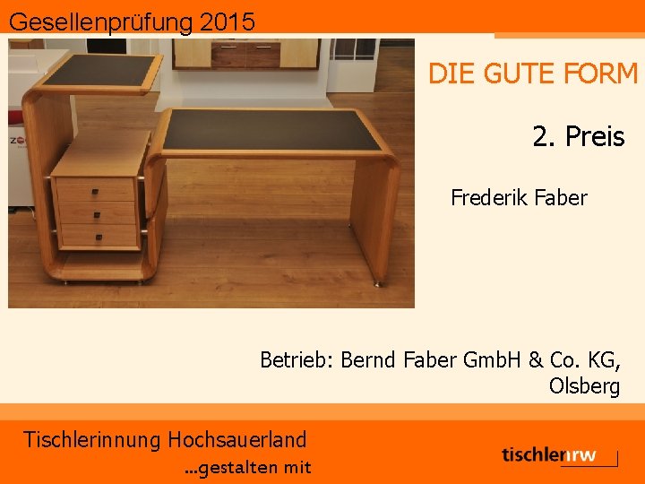 Gesellenprüfung 2015 DIE GUTE FORM 2. Preis Frederik Faber Betrieb: Bernd Faber Gmb. H