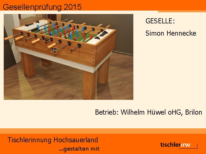 Gesellenprüfung 2015 GESELLE: Simon Hennecke Betrieb: Wilhelm Hüwel o. HG, Brilon Tischlerinnung Hochsauerland. .