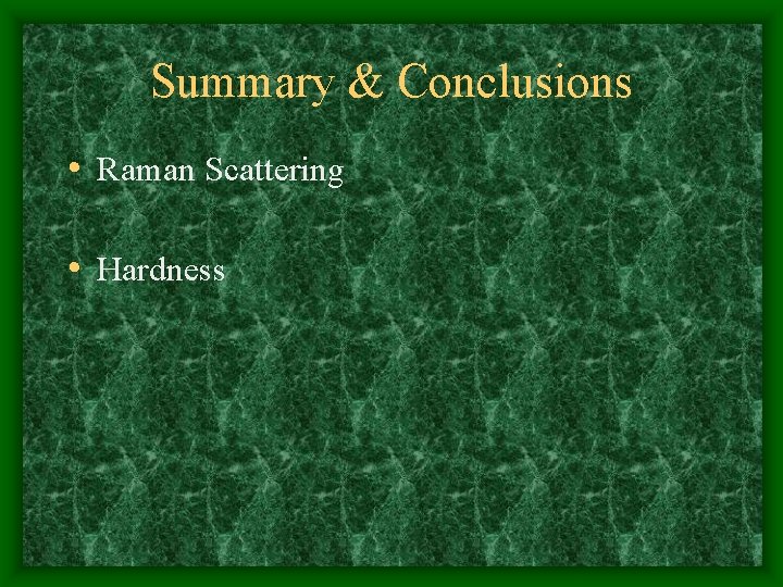 Summary & Conclusions • Raman Scattering • Hardness 