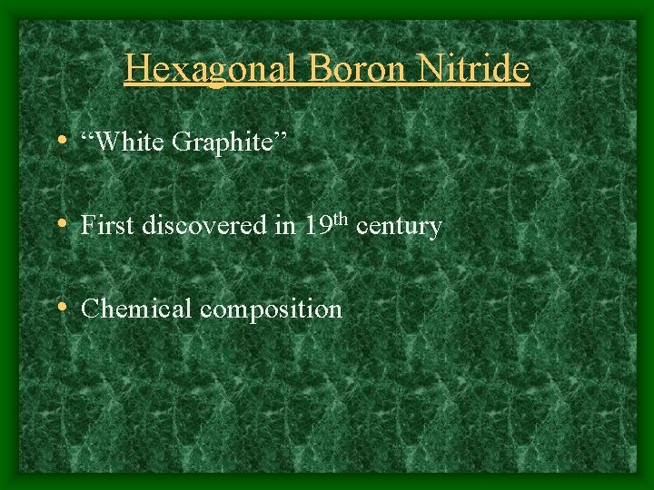 Hexagonal Boron Nitride • “White Graphite” • First discovered in 19 th century •