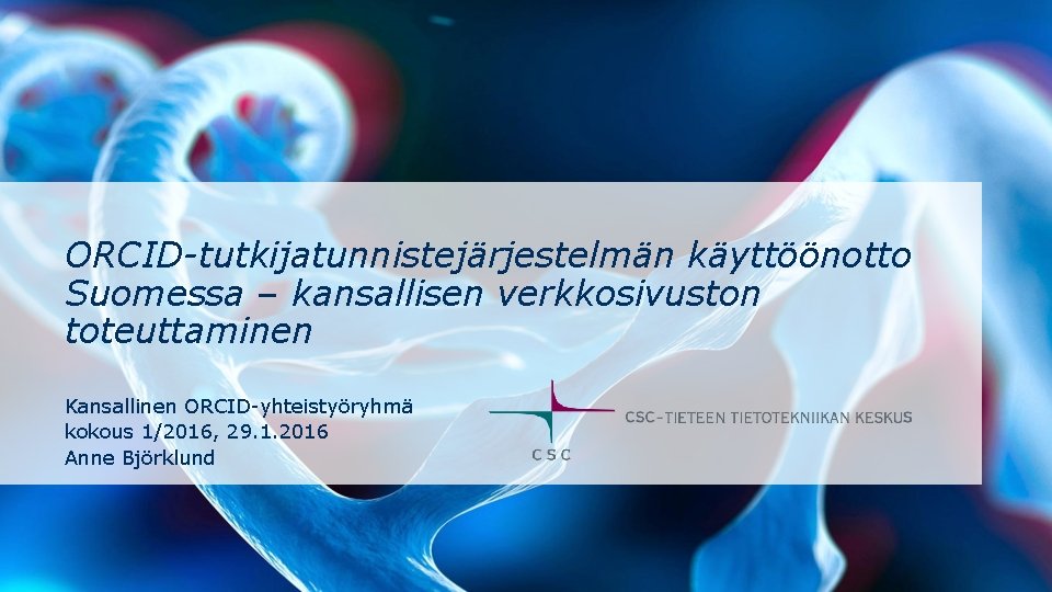 ORCID-tutkijatunnistejärjestelmän käyttöönotto Suomessa – kansallisen verkkosivuston toteuttaminen Kansallinen ORCID-yhteistyöryhmä kokous 1/2016, 29. 1. 2016