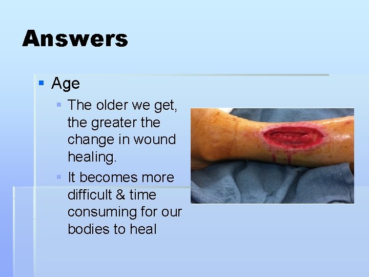 Answers § Age § The older we get, the greater the change in wound