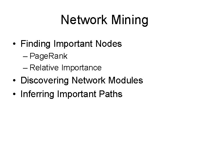 Network Mining • Finding Important Nodes – Page. Rank – Relative Importance • Discovering