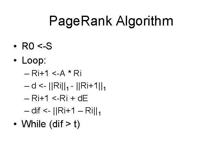 Page. Rank Algorithm • R 0 <-S • Loop: – Ri+1 <-A * Ri