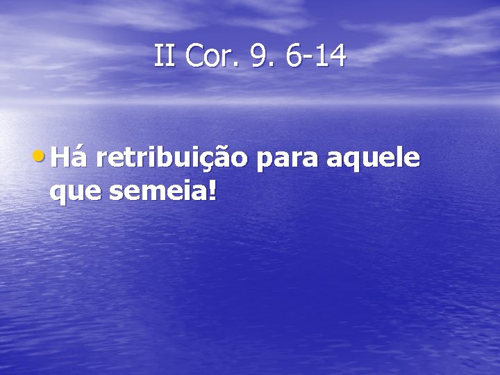 II Cor. 9. 6 -14 • Há retribuição para aquele que semeia! 