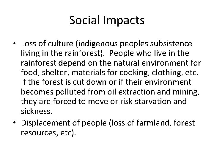 Social Impacts • Loss of culture (indigenous peoples subsistence living in the rainforest). People