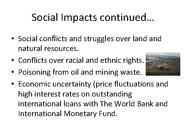 Social Impacts continued… • Social conflicts and struggles over land natural resources. • Conflicts