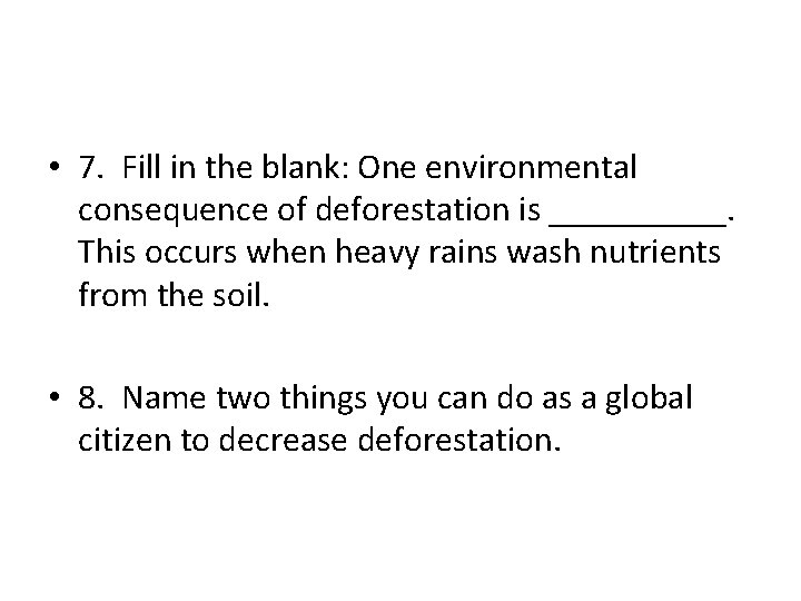  • 7. Fill in the blank: One environmental consequence of deforestation is _____.