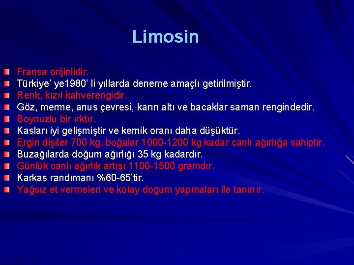 Limosin Fransa orijinlidir. Türkiye’ ye 1980’ li yıllarda deneme amaçlı getirilmiştir. Renk, kızıl kahverengidir.