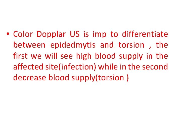  • Color Dopplar US is imp to differentiate between epidedmytis and torsion ,