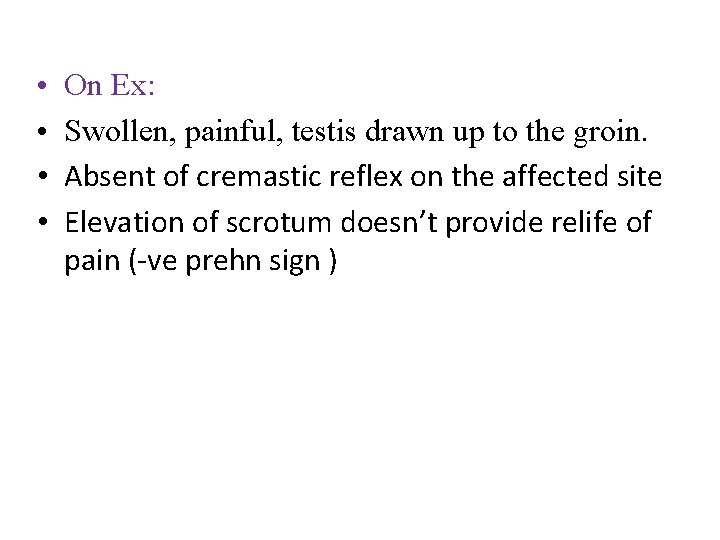 • • On Ex: Swollen, painful, testis drawn up to the groin. Absent