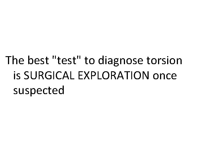 The best "test" to diagnose torsion is SURGICAL EXPLORATION once suspected 