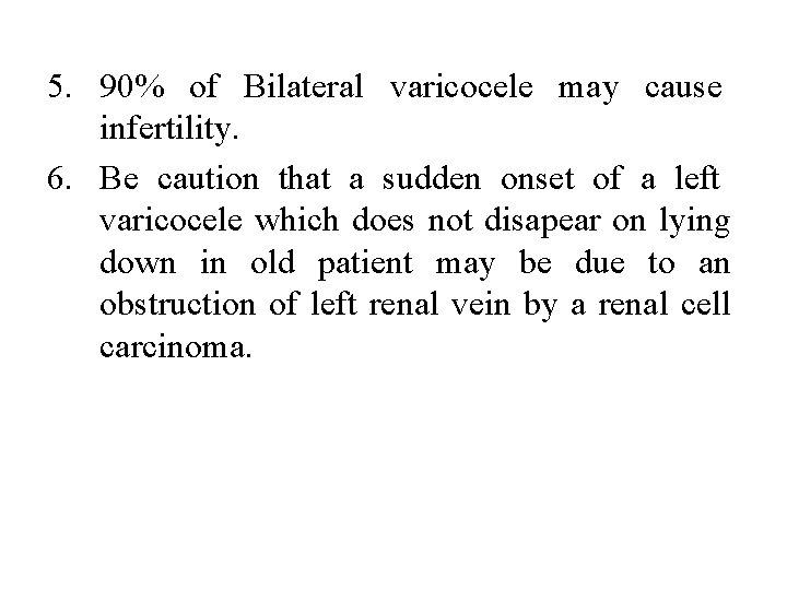 5. 90% of Bilateral varicocele may cause infertility. 6. Be caution that a sudden