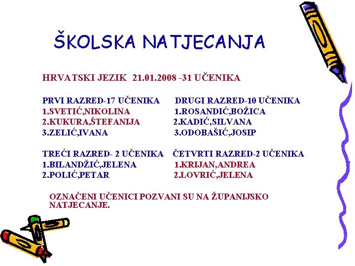 ŠKOLSKA NATJECANJA HRVATSKI JEZIK 21. 01. 2008 -31 UČENIKA PRVI RAZRED-17 UČENIKA 1. SVETIĆ,