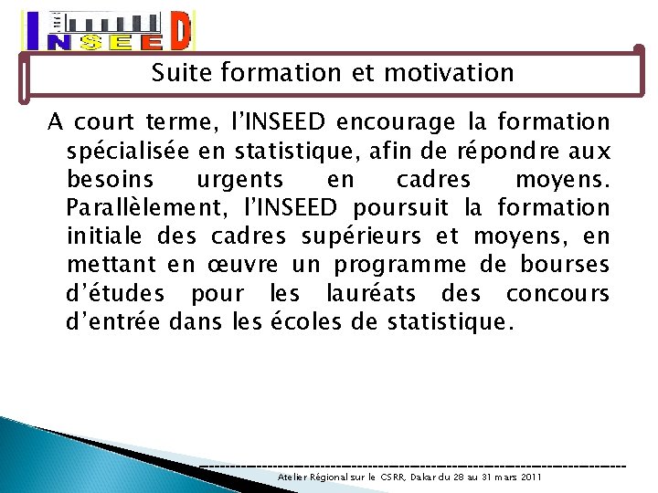 Suite formation et motivation A court terme, l’INSEED encourage la formation spécialisée en statistique,