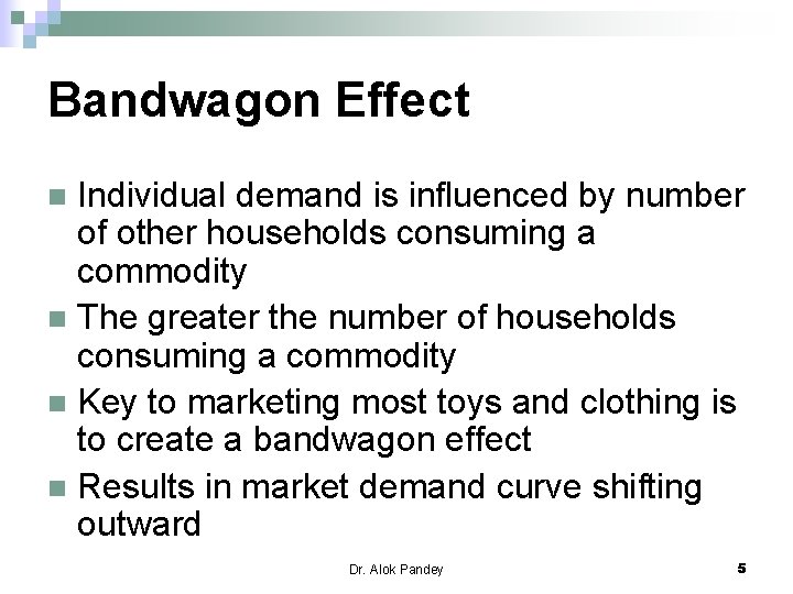 Bandwagon Effect Individual demand is influenced by number of other households consuming a commodity