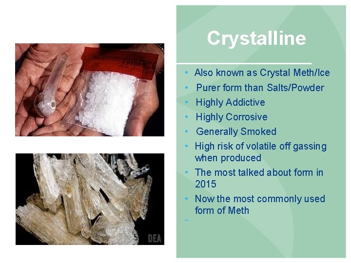 Crystalline • • • Also known as Crystal Meth/Ice Purer form than Salts/Powder Highly