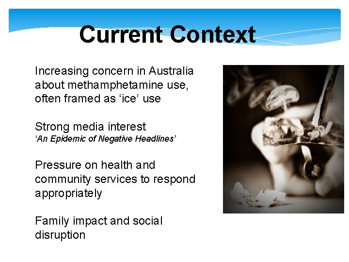 Current Context Increasing concern in Australia about methamphetamine use, often framed as ‘ice’ use