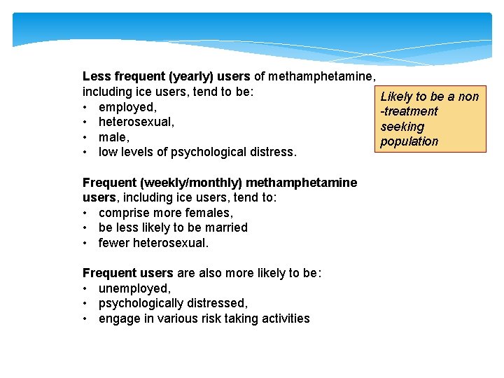 Less frequent (yearly) users of methamphetamine, including ice users, tend to be: • employed,