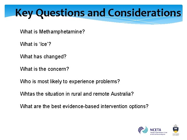 Key Questions and Considerations What is Methamphetamine? What is ‘Ice’? What has changed? What