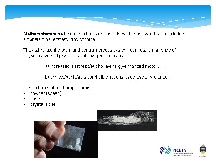 Methamphetamine belongs to the ‘stimulant’ class of drugs, which also includes amphetamine, ecstasy, and