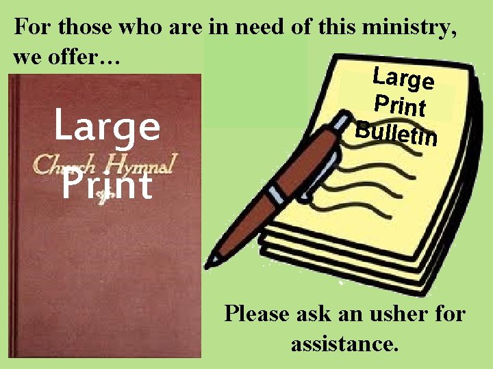 For those who are in need of this ministry, we offer… Large Print Bulletin