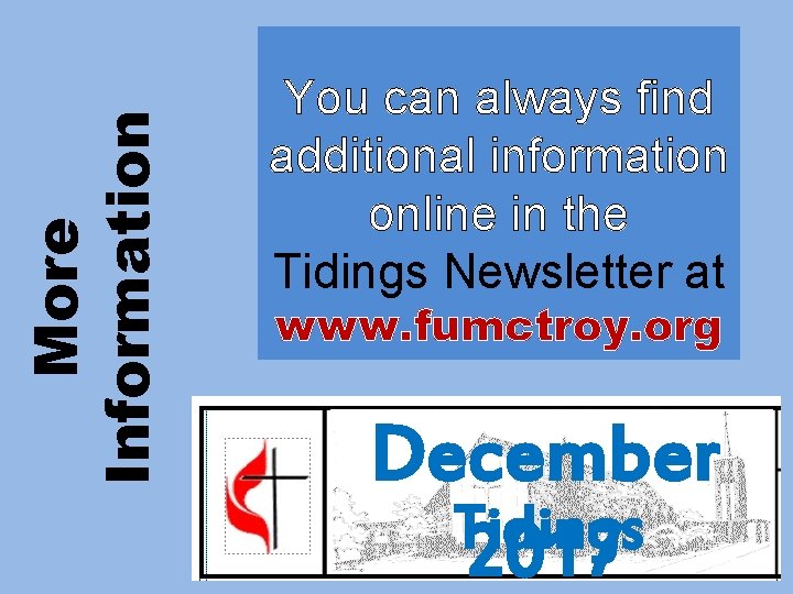 More Information You can always find additional information online in the Tidings Newsletter at