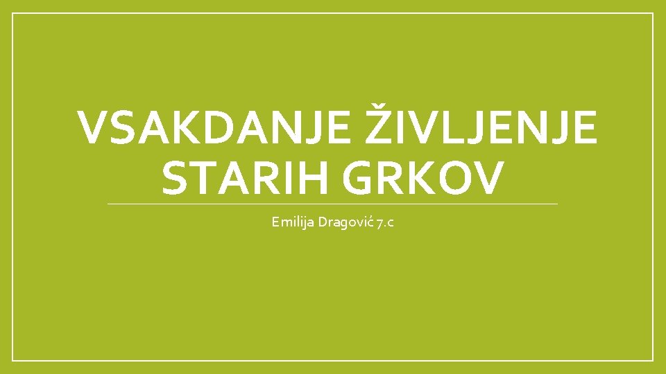 VSAKDANJE ŽIVLJENJE STARIH GRKOV Emilija Dragović 7. c 