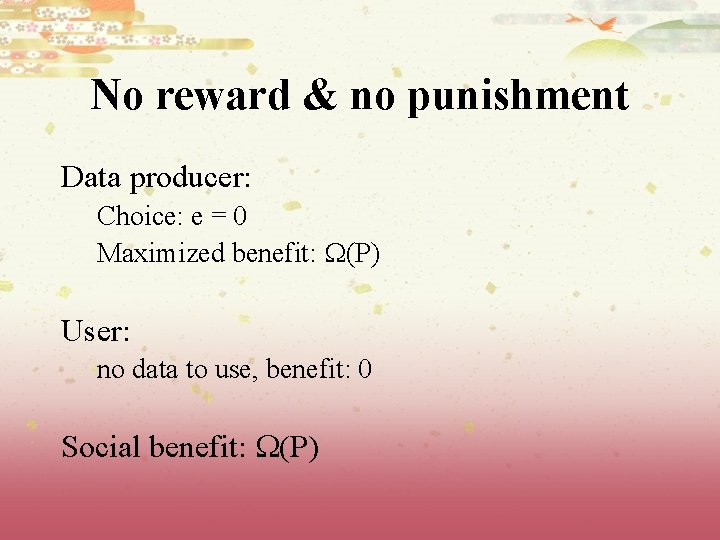 No reward & no punishment Data producer: Choice: e = 0 Maximized benefit: (P)