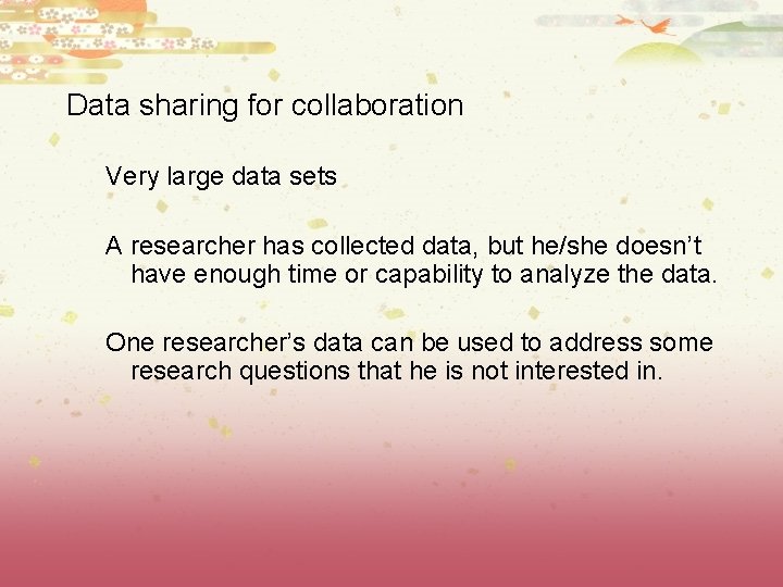 Data sharing for collaboration Very large data sets A researcher has collected data, but