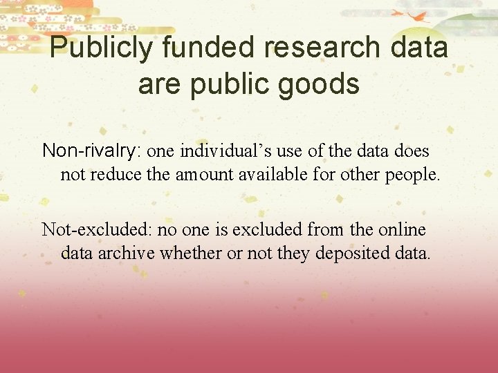 Publicly funded research data are public goods Non-rivalry: one individual’s use of the data