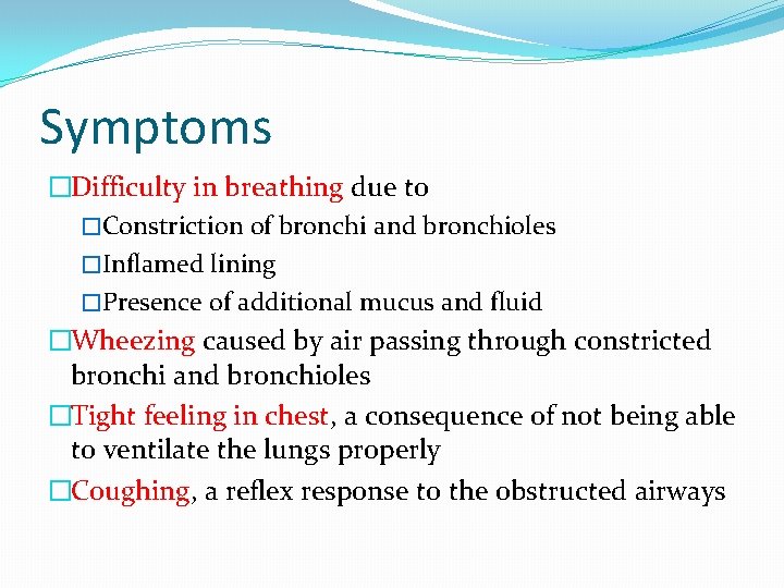 Symptoms �Difficulty in breathing due to �Constriction of bronchi and bronchioles �Inflamed lining �Presence