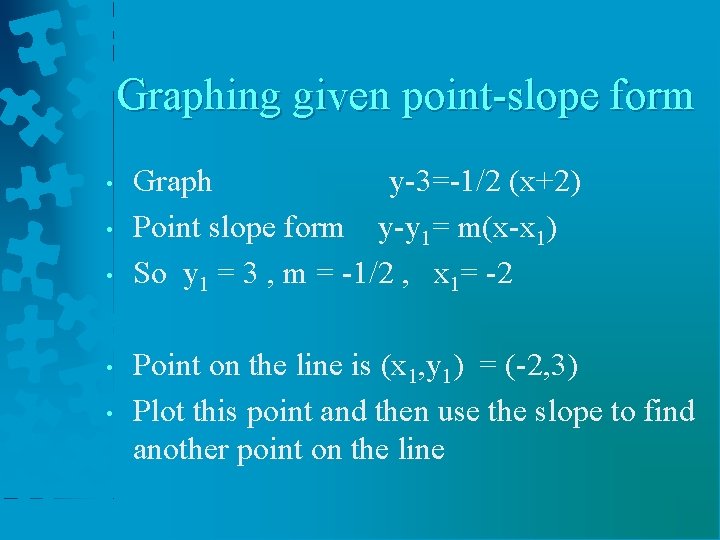 Graphing given point-slope form • • • Graph y-3=-1/2 (x+2) Point slope form y-y