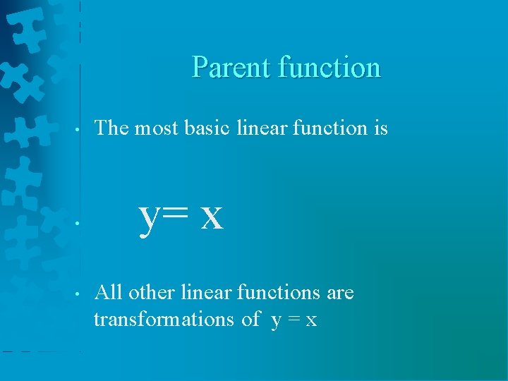 Parent function • • • The most basic linear function is y= x All