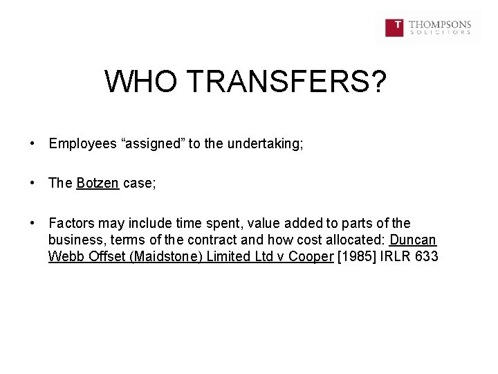 WHO TRANSFERS? • Employees “assigned” to the undertaking; • The Botzen case; • Factors