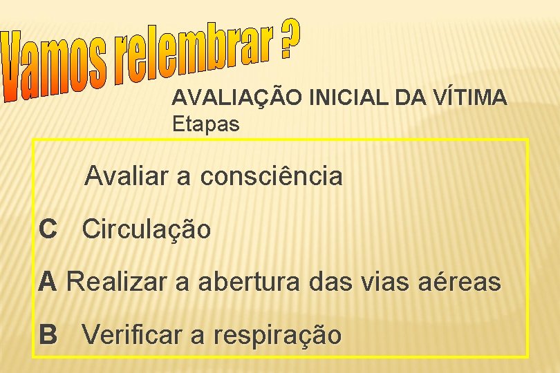 AVALIAÇÃO INICIAL DA VÍTIMA Etapas Avaliar a consciência C Circulação A Realizar a abertura