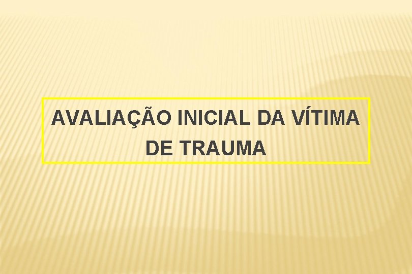 AVALIAÇÃO INICIAL DA VÍTIMA DE TRAUMA 