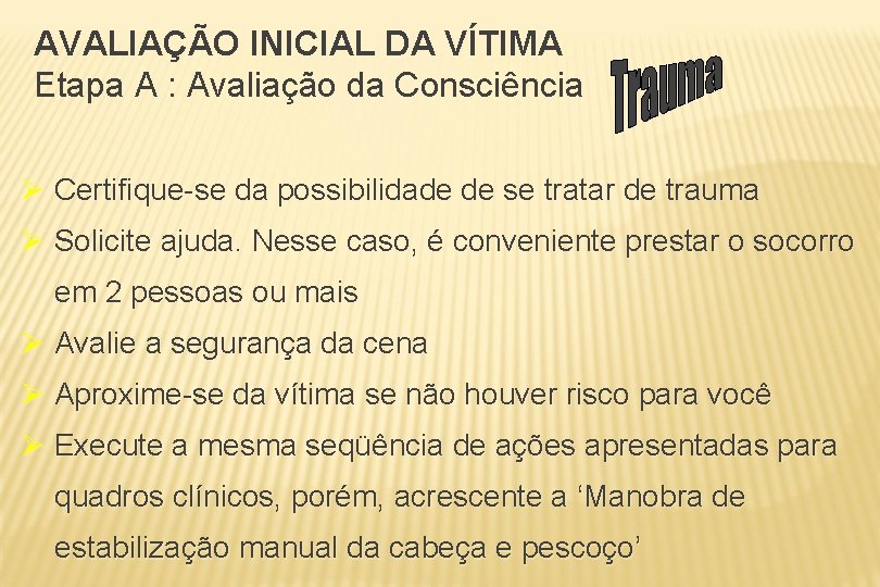 AVALIAÇÃO INICIAL DA VÍTIMA Etapa A : Avaliação da Consciência Ø Certifique-se da possibilidade