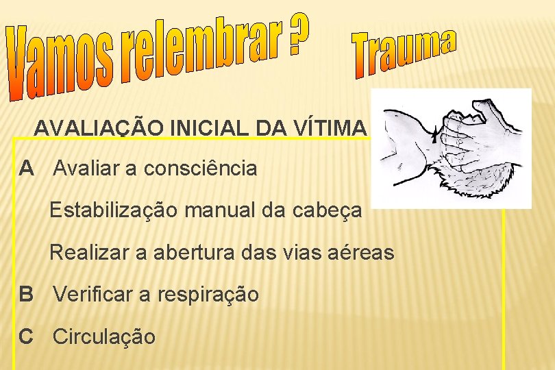 AVALIAÇÃO INICIAL DA VÍTIMA A Avaliar a consciência Estabilização manual da cabeça Realizar a