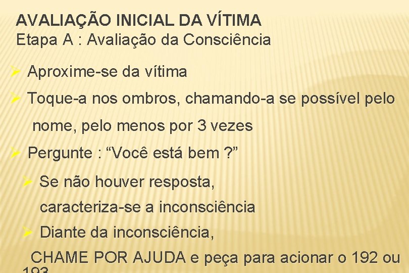 AVALIAÇÃO INICIAL DA VÍTIMA Etapa A : Avaliação da Consciência Ø Aproxime-se da vítima