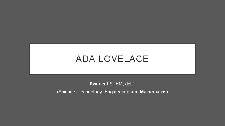 ADA LOVELACE Kvinder I STEM, del 1 (Science, Technology, Engineering and Mathematics) 
