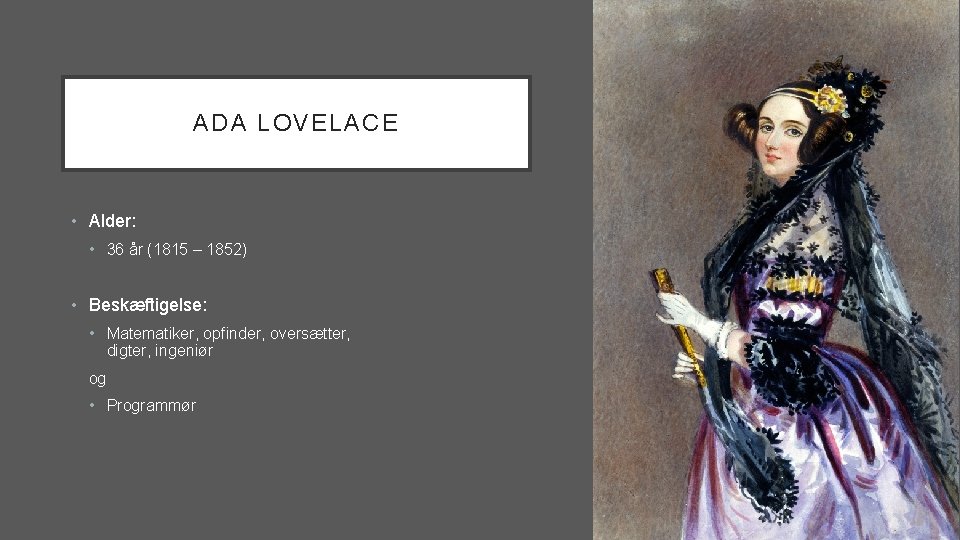 ADA LOVELACE • Alder: • 36 år (1815 – 1852) • Beskæftigelse: • Matematiker,