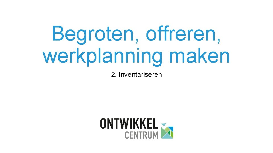 Begroten, offreren, werkplanning maken 2. Inventariseren 