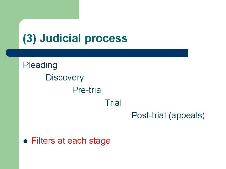 (3) Judicial process Pleading Discovery Pre-trial Trial Post-trial (appeals) l Filters at each stage