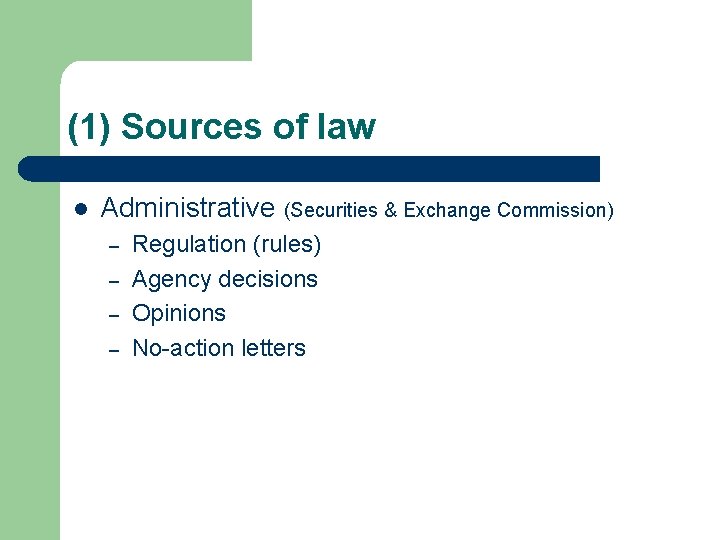 (1) Sources of law l Administrative (Securities & Exchange Commission) – – Regulation (rules)