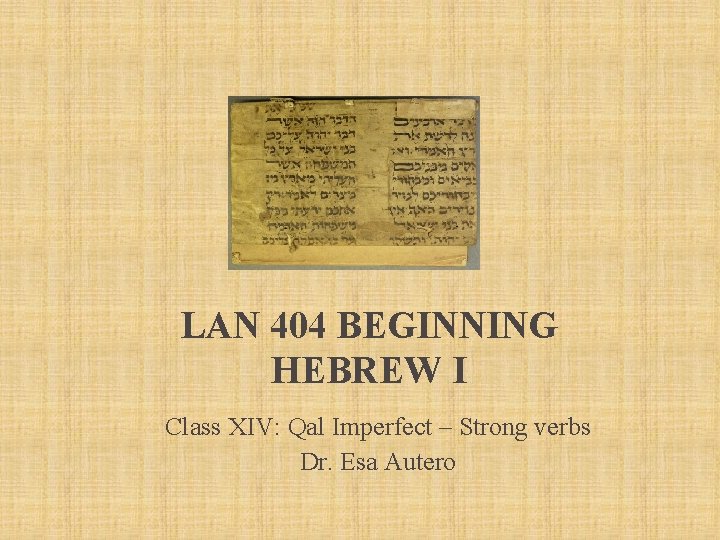 LAN 404 BEGINNING HEBREW I Class XIV: Qal Imperfect – Strong verbs Dr. Esa