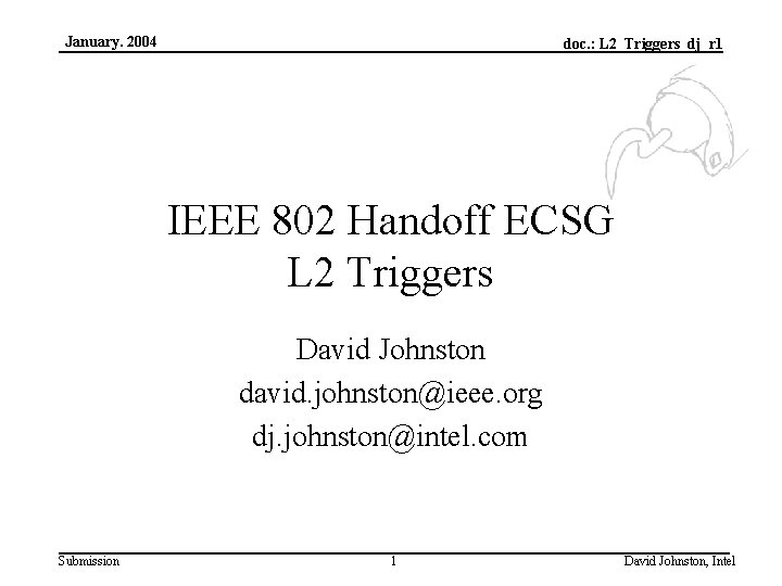 January. 2004 doc. : L 2_Triggers_dj_r 1 IEEE 802 Handoff ECSG L 2 Triggers
