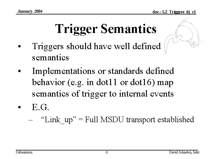 January. 2004 doc. : L 2_Triggers_dj_r 1 Trigger Semantics • • • Triggers should