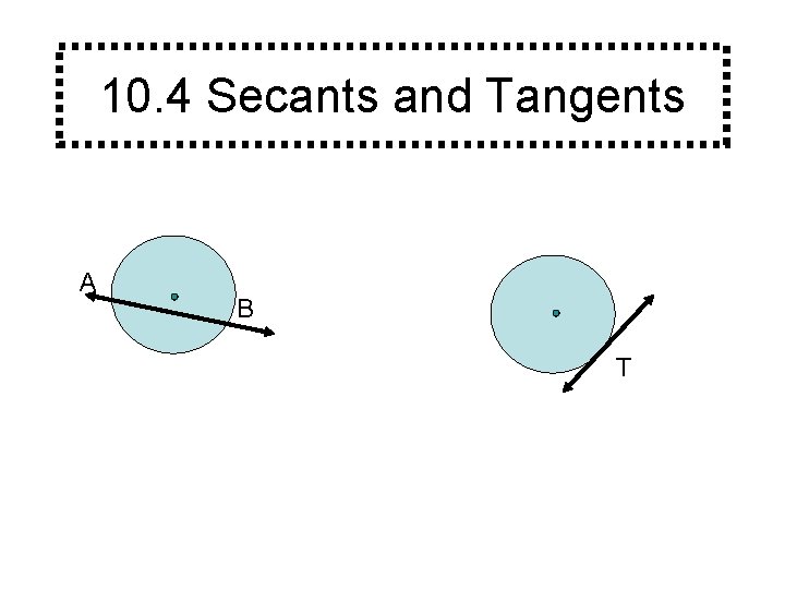 10. 4 Secants and Tangents A B T 