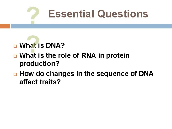  ? ? Essential Questions What is DNA? What is the role of RNA